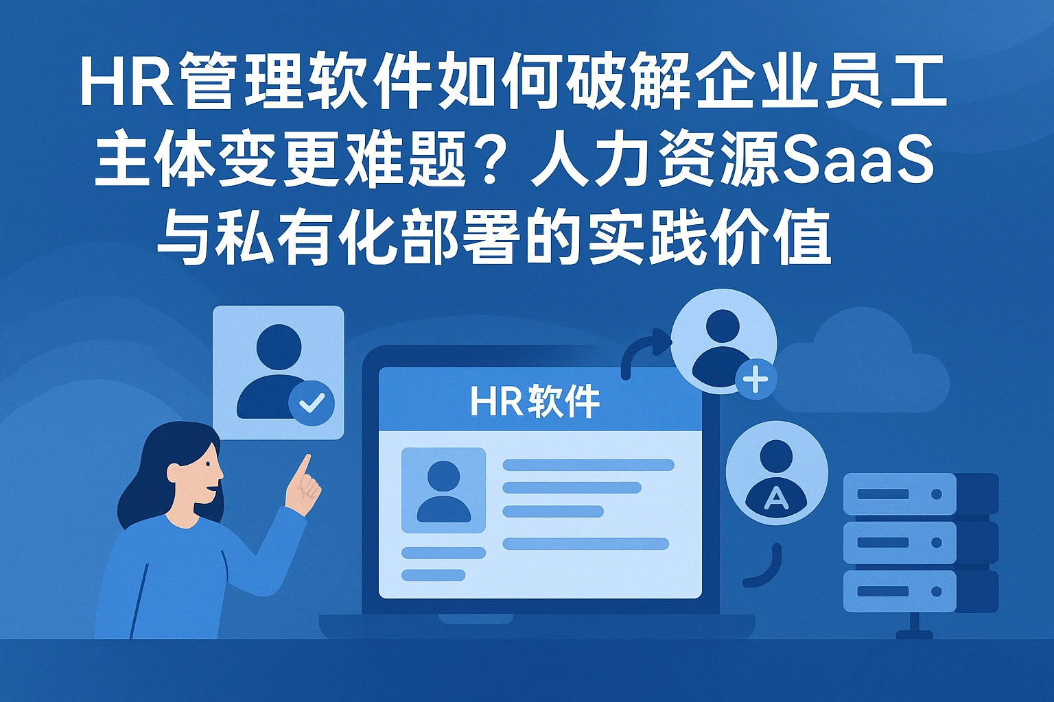 HR管理软件如何破解企业员工主体变更难题?人力资源SaaS与私有化部署的实践价值