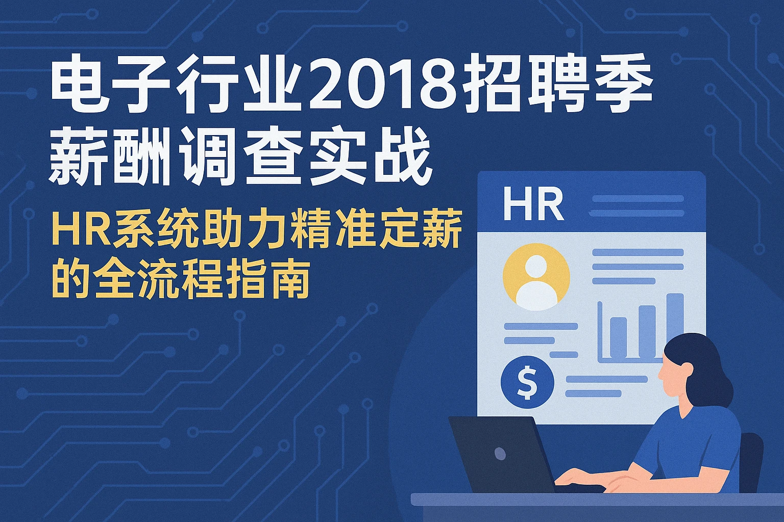 电子行业2018招聘季薪酬调查实战：HR系统助力精准定薪的全流程指南