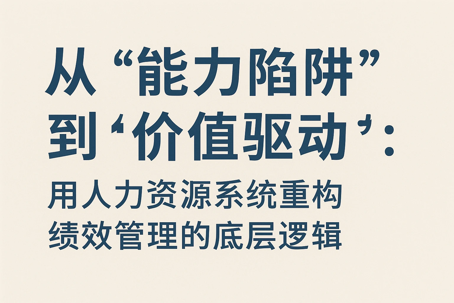 从“能力陷阱”到“价值驱动”:用人力资源系统重构绩效管理的底层逻辑