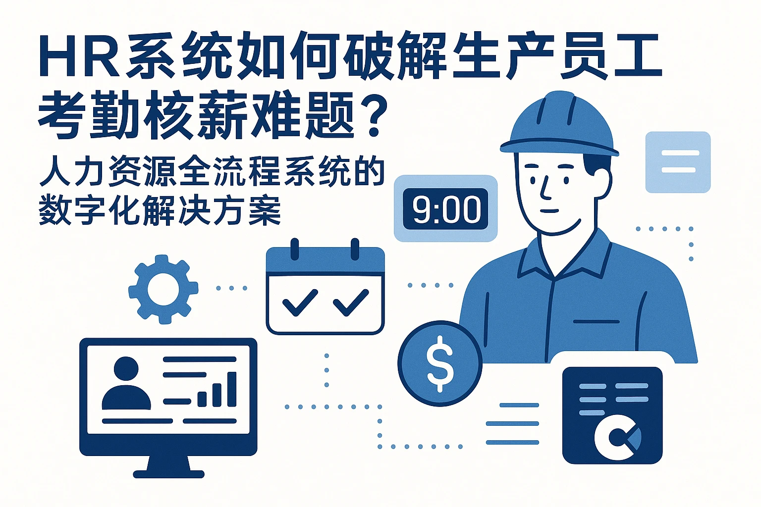 HR系统如何破解生产员工考勤核薪难题？人力资源全流程系统的数字化解决方案