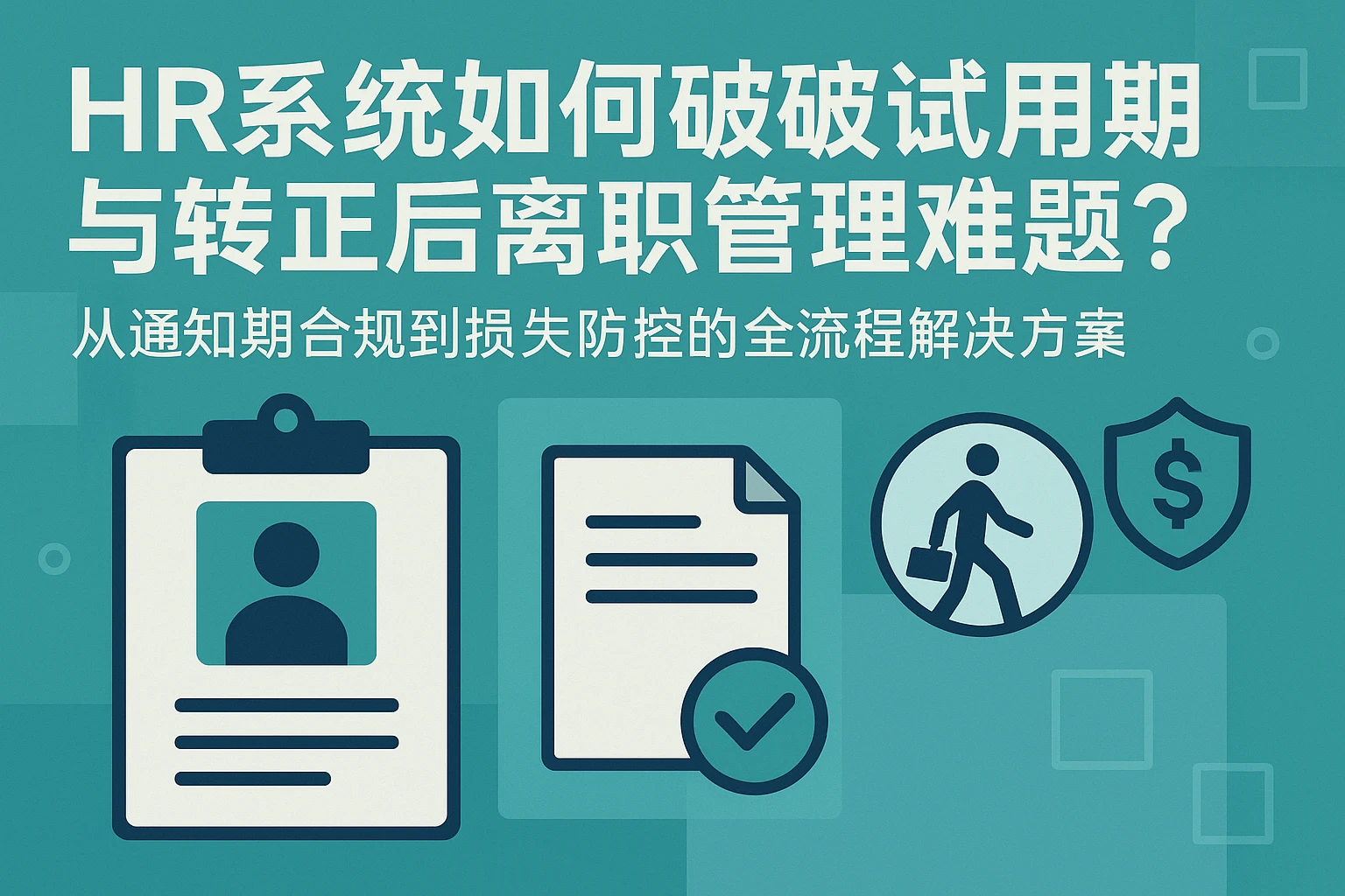 HR系统如何破解试用期与转正后离职管理难题?——从通知期合规到损失防控的全流程解决方案