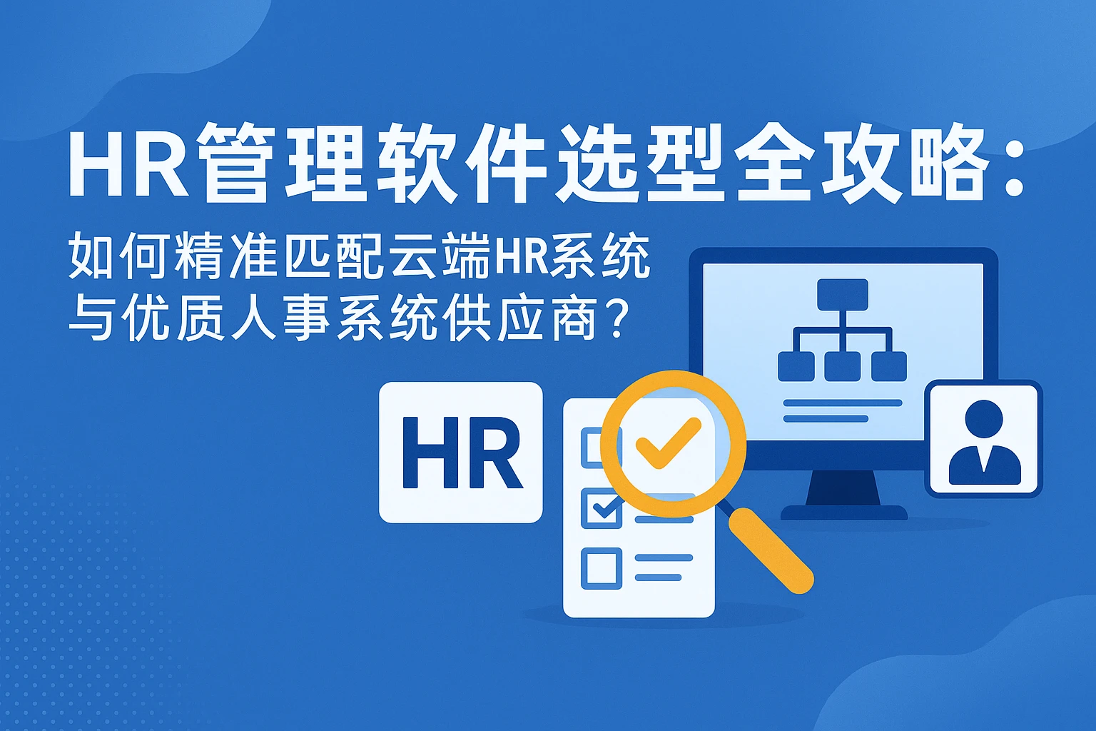 HR管理软件选型全攻略：如何精准匹配云端HR系统与优质人事系统供应商？