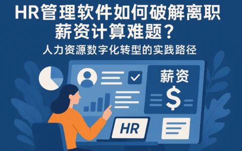 HR管理软件如何破解离职薪资计算难题？人力资源数字化转型的实践路径