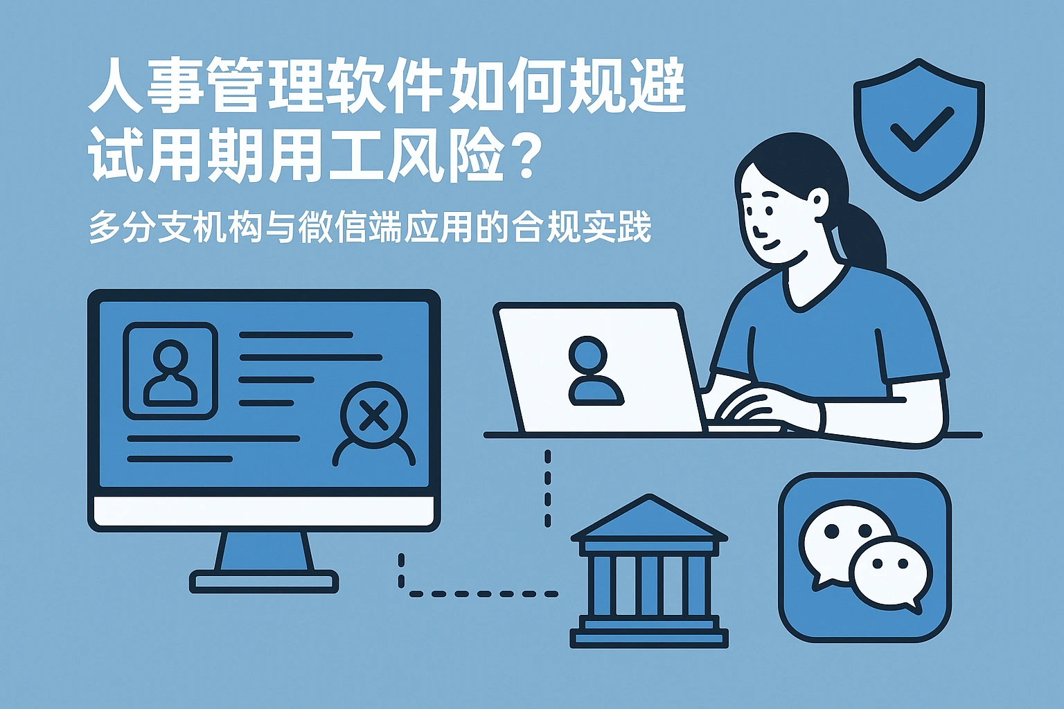 人事管理软件如何规避试用期用工风险?多分支机构与微信端应用的合规实践