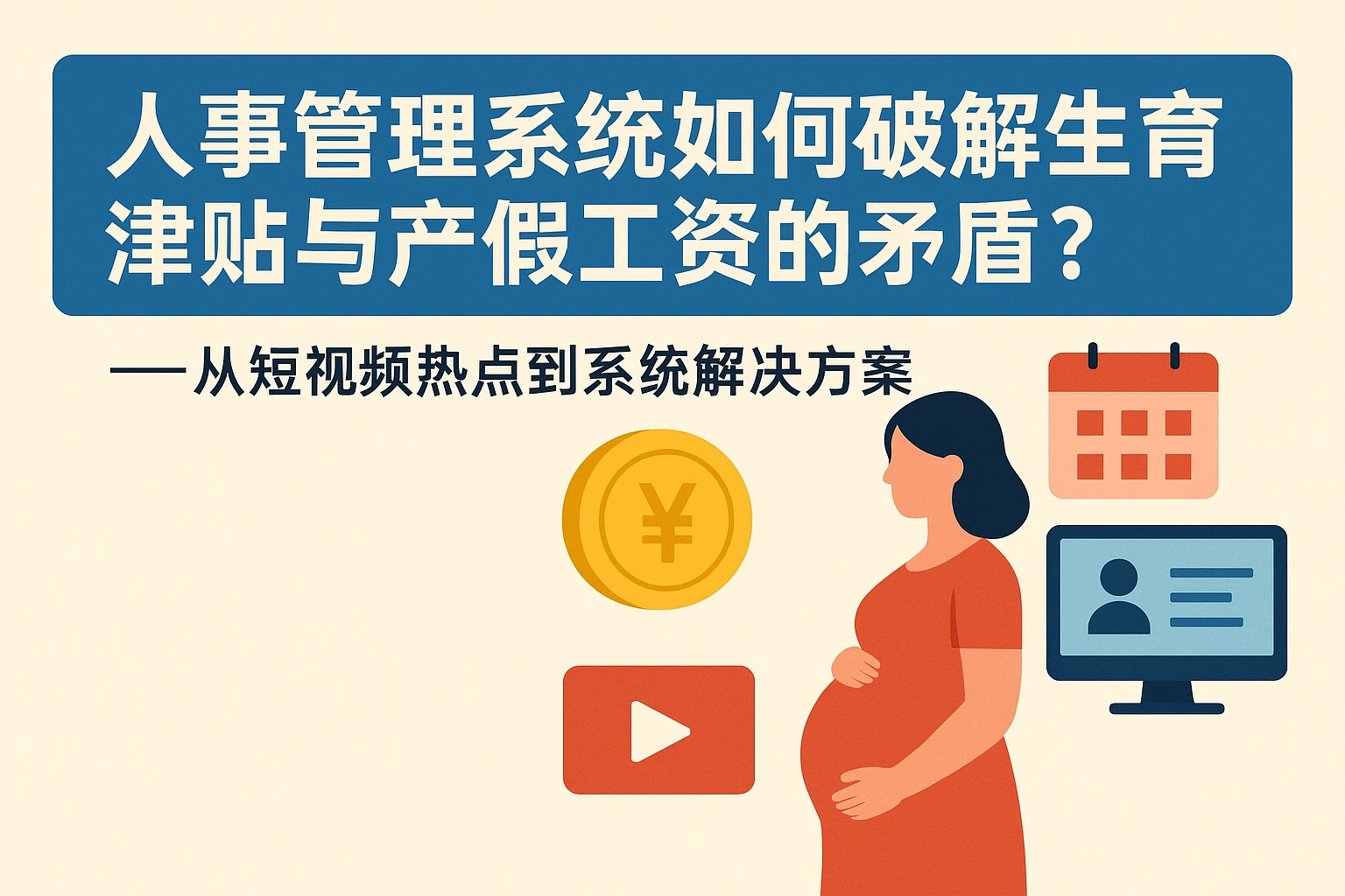 人事管理系统如何破解生育津贴与产假工资的矛盾?——从短视频热点到系统解决方案