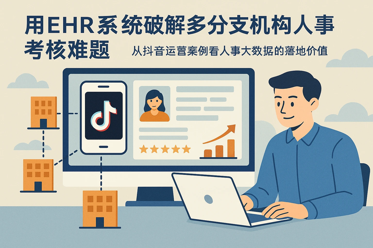 用EHR系统破解多分支机构人事考核难题:从抖音运营案例看人事大数据的落地价值