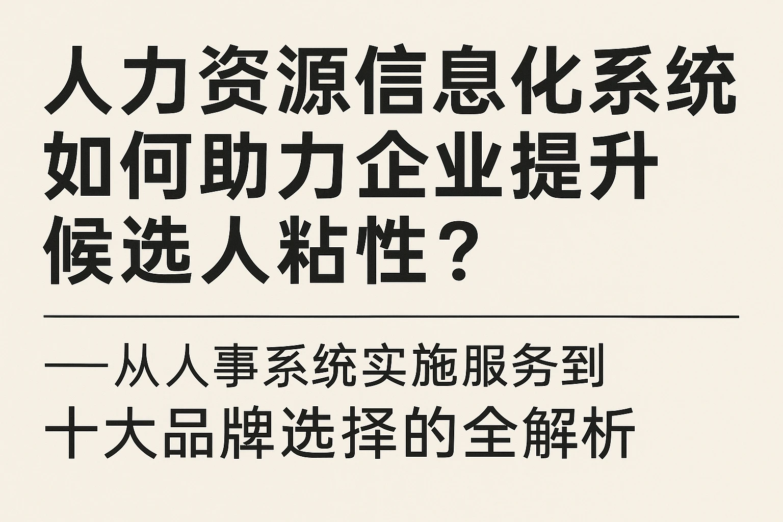 人力资源信息化系统如何助力企业提升候选人粘性？——从人事系统实施服务到十大品牌选择的全解析