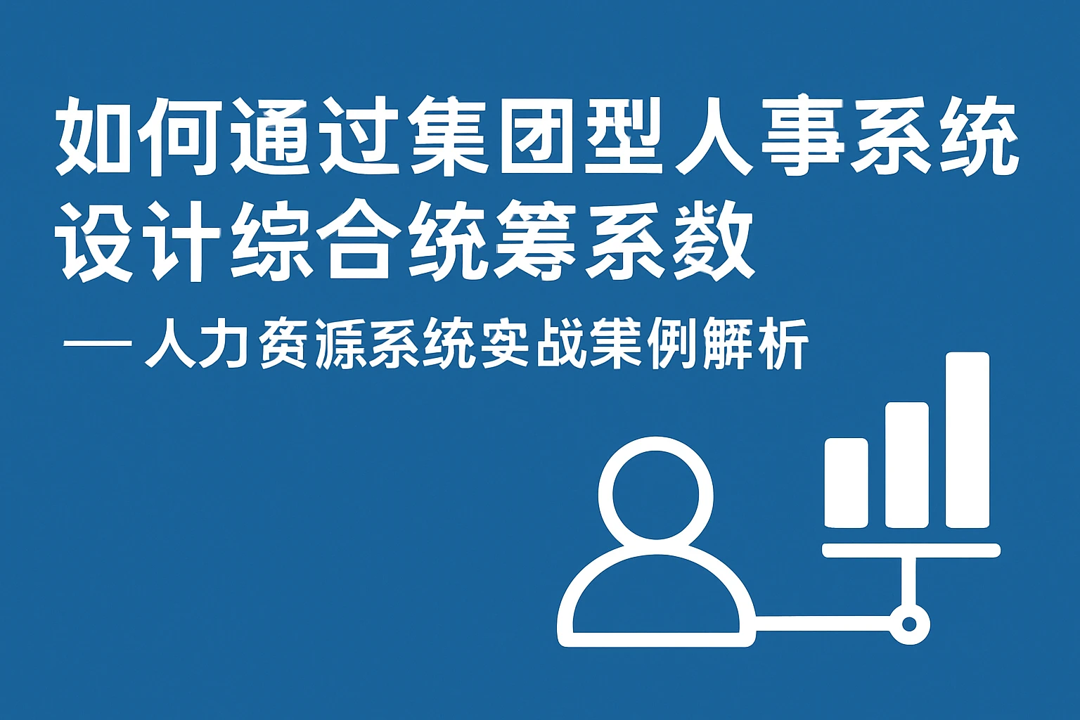 如何通过集团型人事系统设计综合统筹系数——人力资源系统实战案例解析
