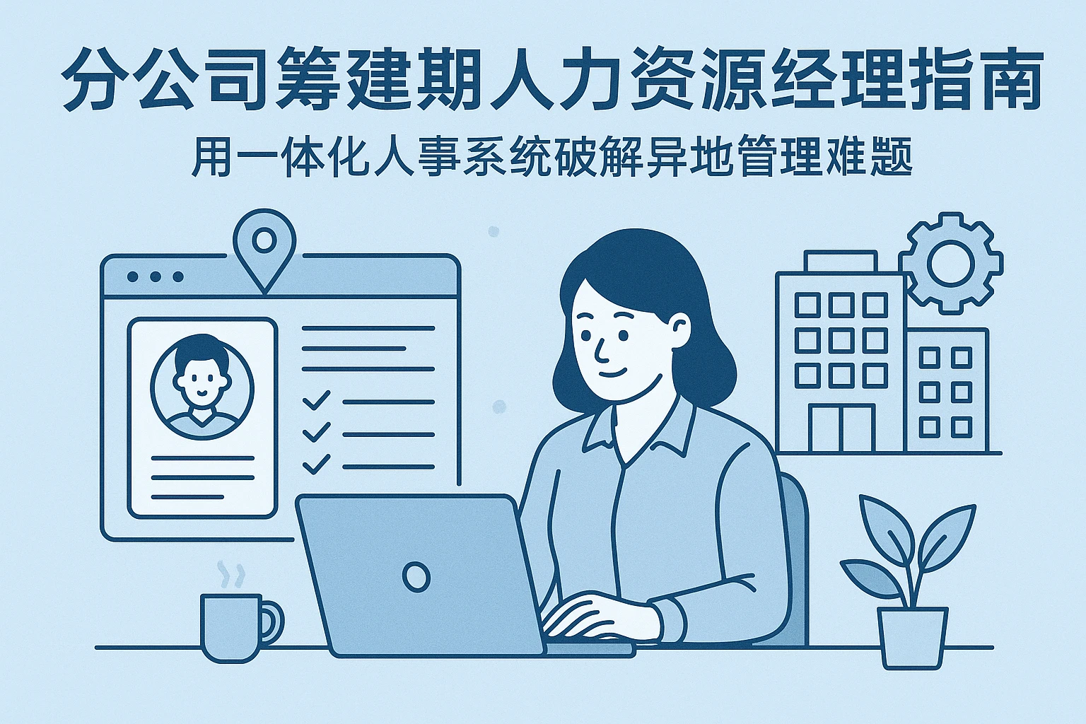 分公司筹建期人力资源经理工作指南:用一体化人事系统破解异地管理难题