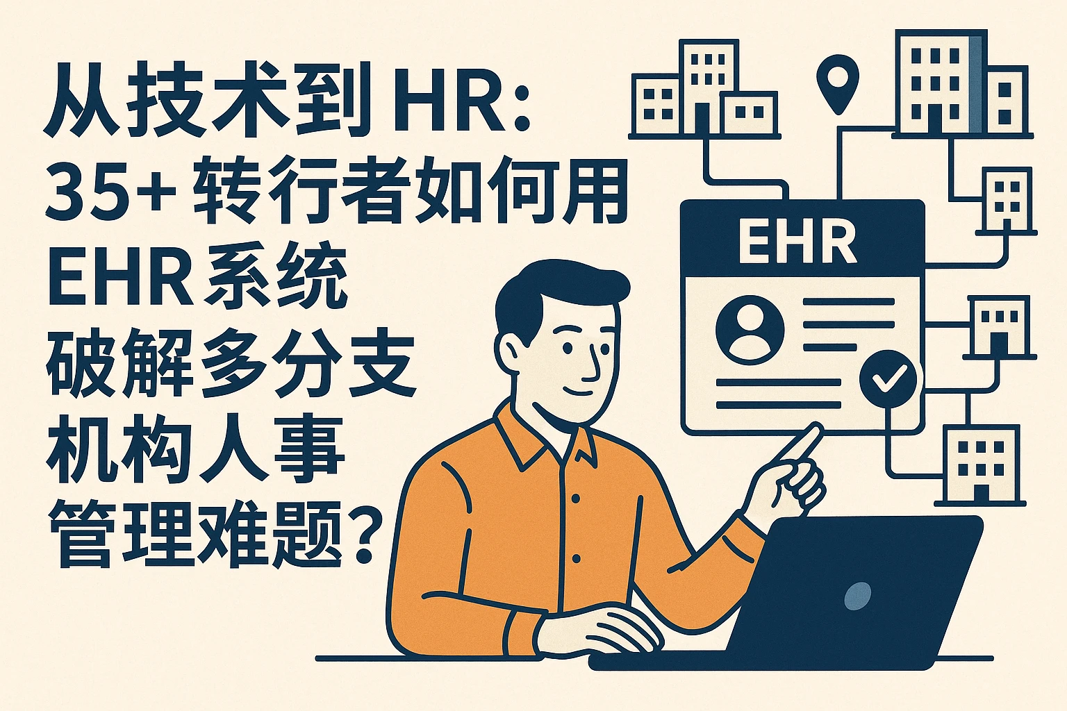 从技术到HR:35+转行者如何用EHR系统破解多分支机构人事管理难题?