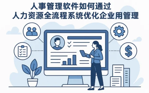 人事管理软件如何通过人力资源全流程系统优化企业用工管理