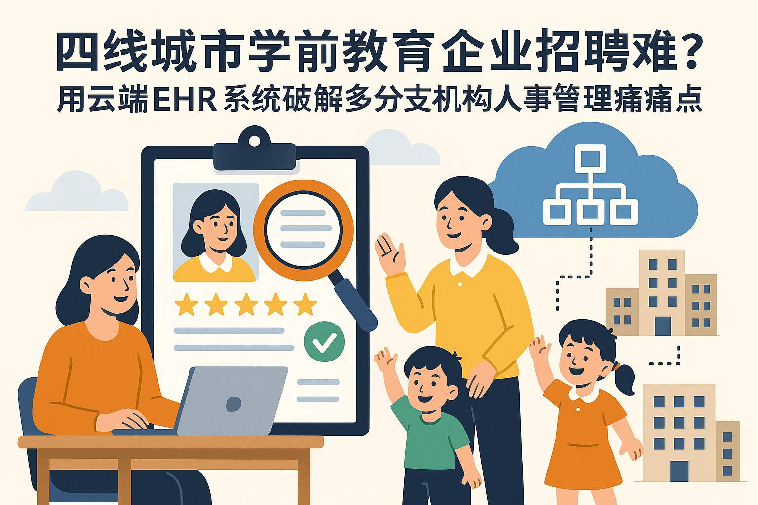 四线城市学前教育企业招聘难?用云端EHR系统破解多分支机构人事管理痛点