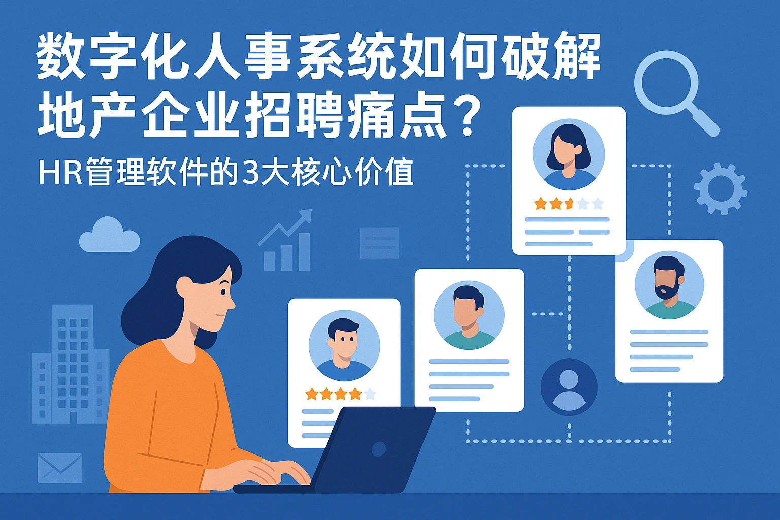数字化人事系统如何破解地产企业招聘痛点？HR管理软件的3大核心价值