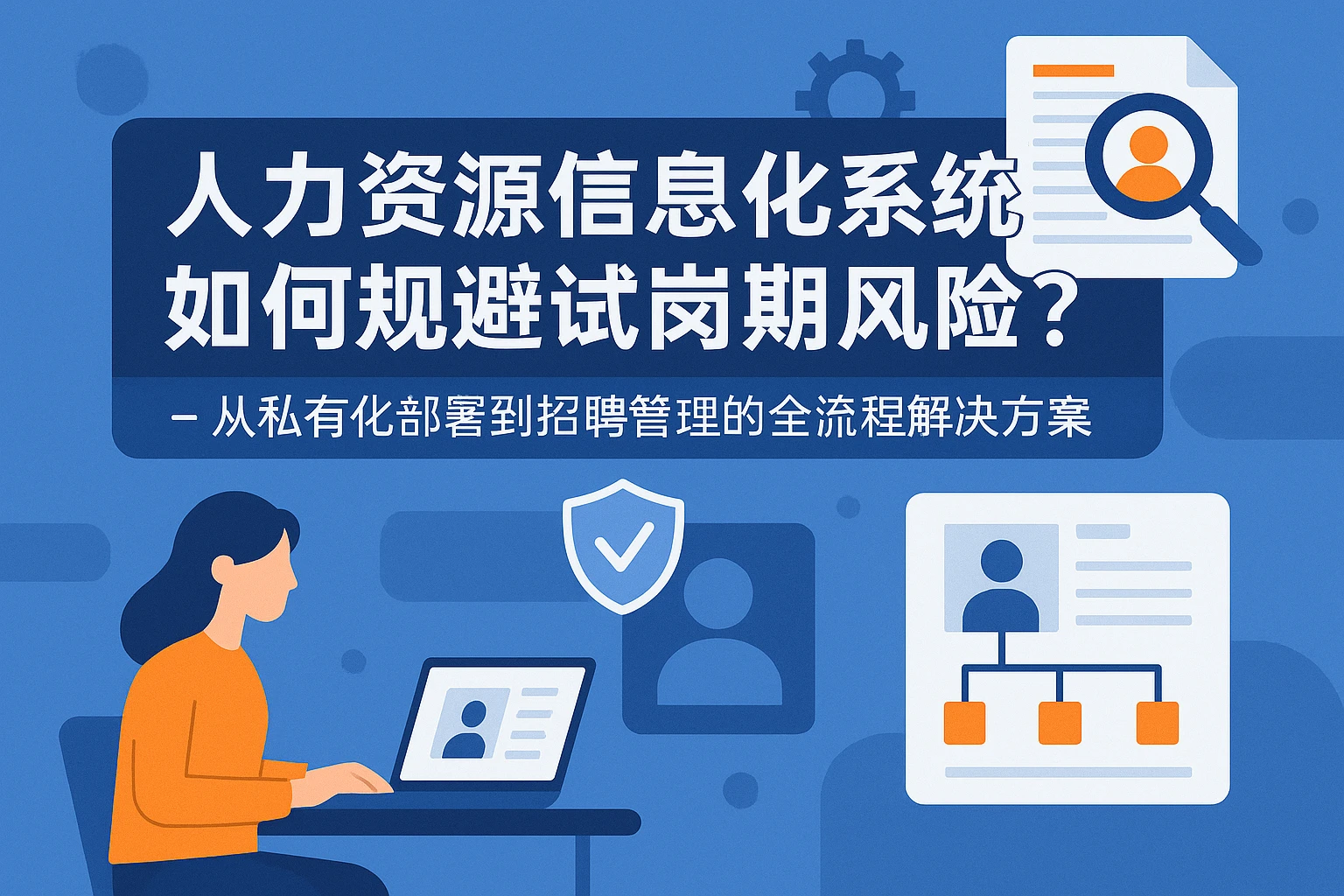 人力资源信息化系统如何规避试岗期风险？——从私有化部署到招聘管理的全流程解决方案