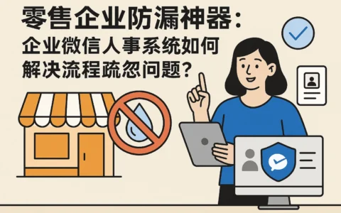 零售企业防漏神器：企业微信人事系统如何解决流程疏忽问题？