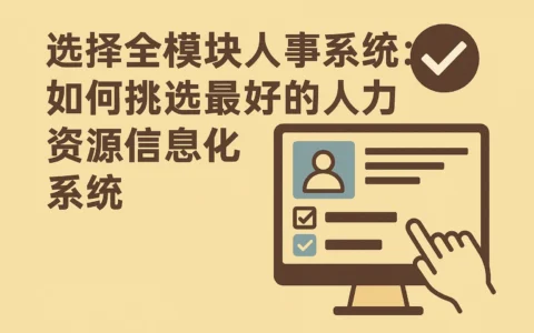选择全模块人事系统：如何挑选最好的人力资源信息化系统