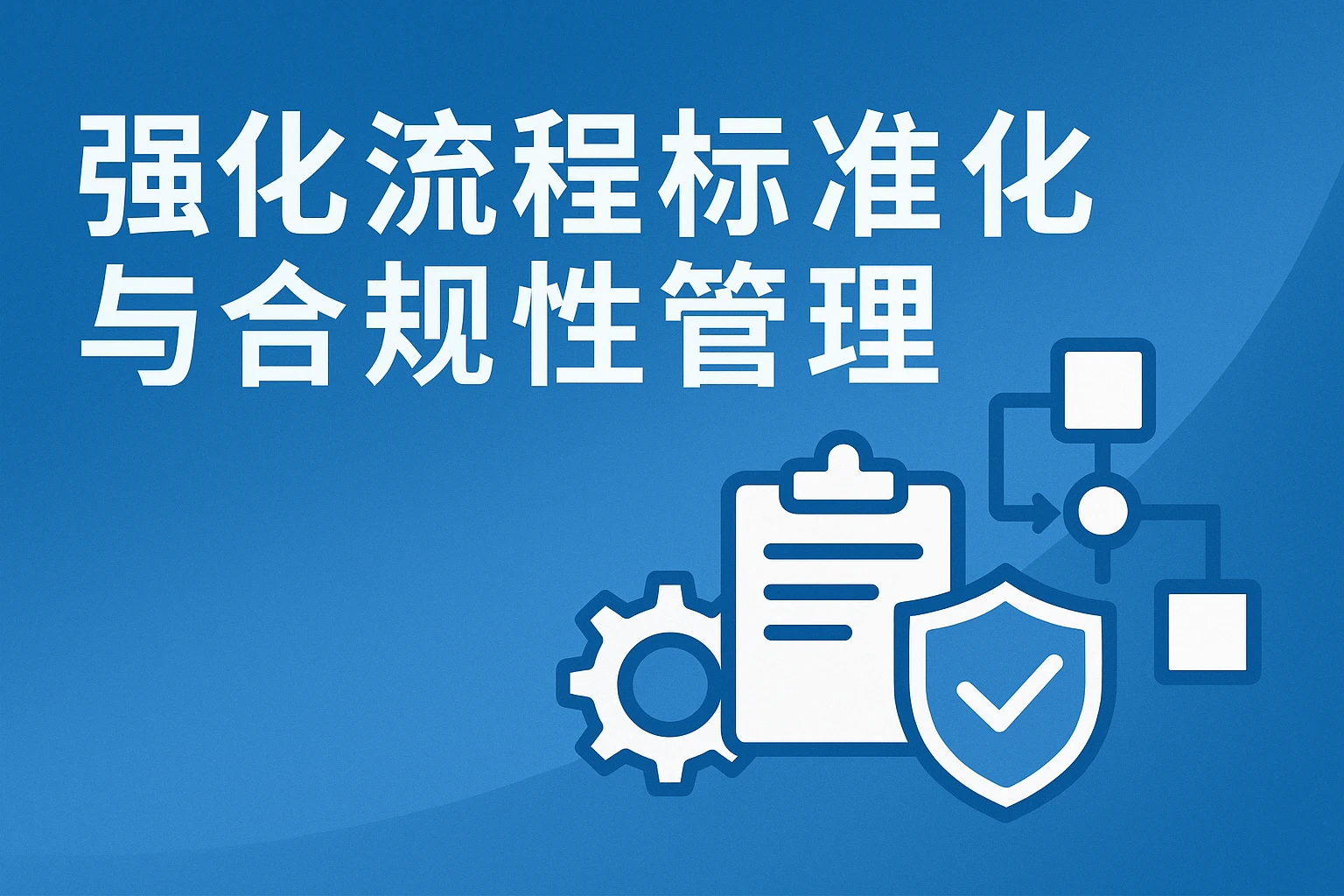 强化流程标准化与合规性管理