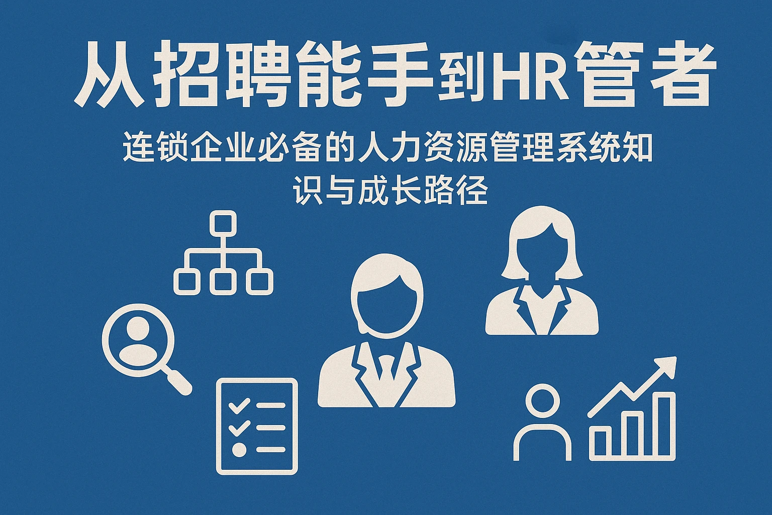 从招聘能手到HR管理者:连锁企业必备的人力资源管理系统知识与成长路径