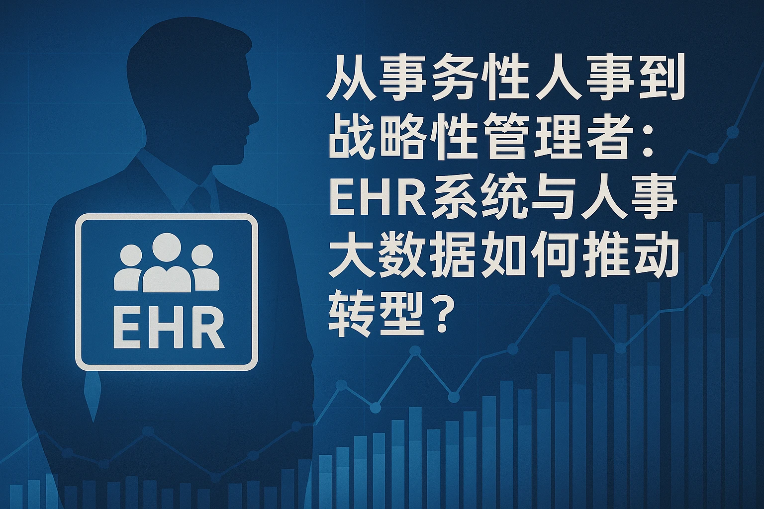 从事务性人事到战略型管理者：EHR系统与人事大数据如何推动转型？