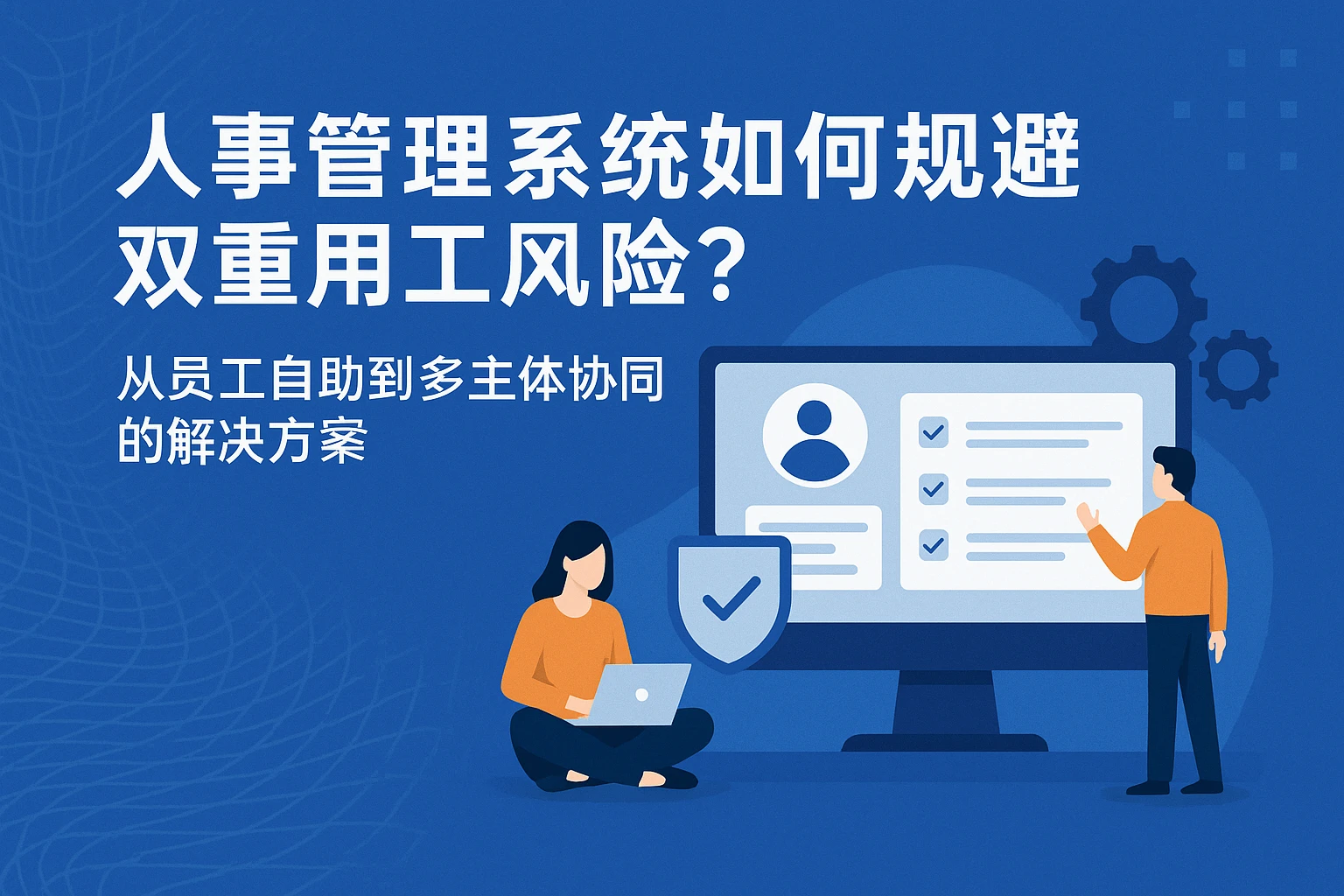 人事管理系统如何规避双重用工风险？从员工自助到多主体协同的解决方案