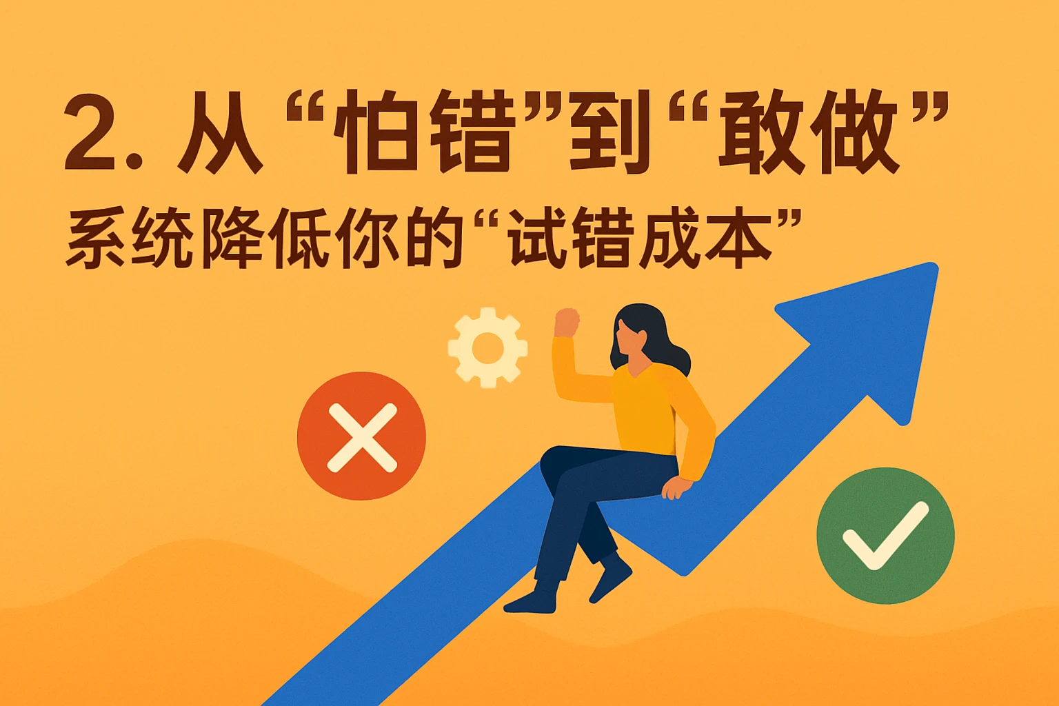 2. 从“怕错”到“敢做”：系统降低你的“试错成本”
