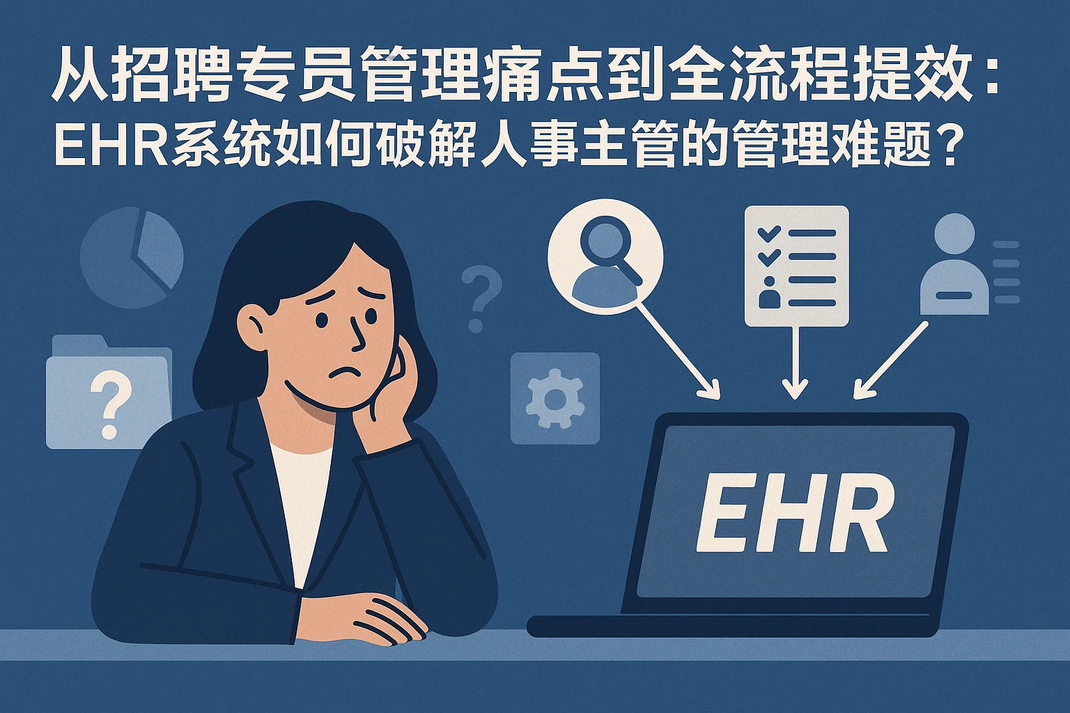 从招聘专员管理痛点到全流程提效：EHR系统如何破解人事主管的管理难题？