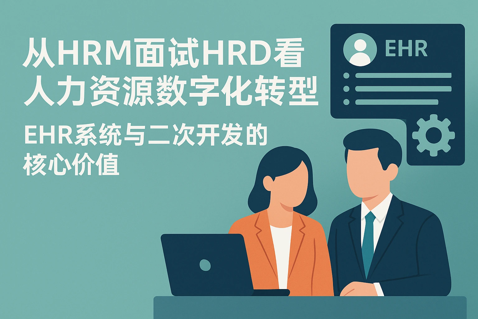 从HRM面试HRD看人力资源数字化转型：EHR系统与二次开发的核心价值