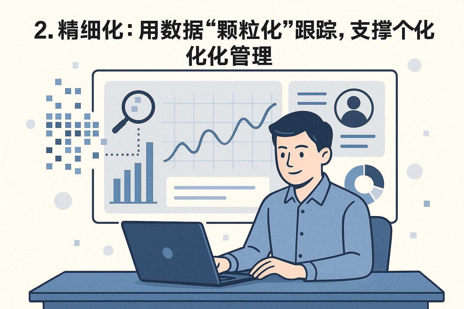2. 精细化:用数据“颗粒化”跟踪,支撑个性化管理