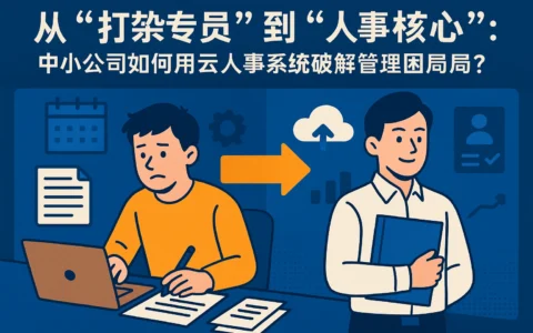 从“打杂专员”到“人事核心”:中小公司如何用云人事系统破解管理困局?