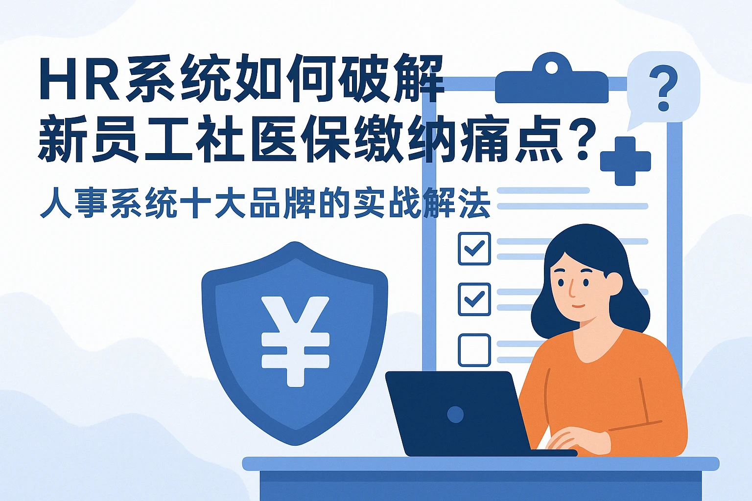 HR系统如何破解新员工社医保缴纳痛点?人事系统十大品牌的实战解法