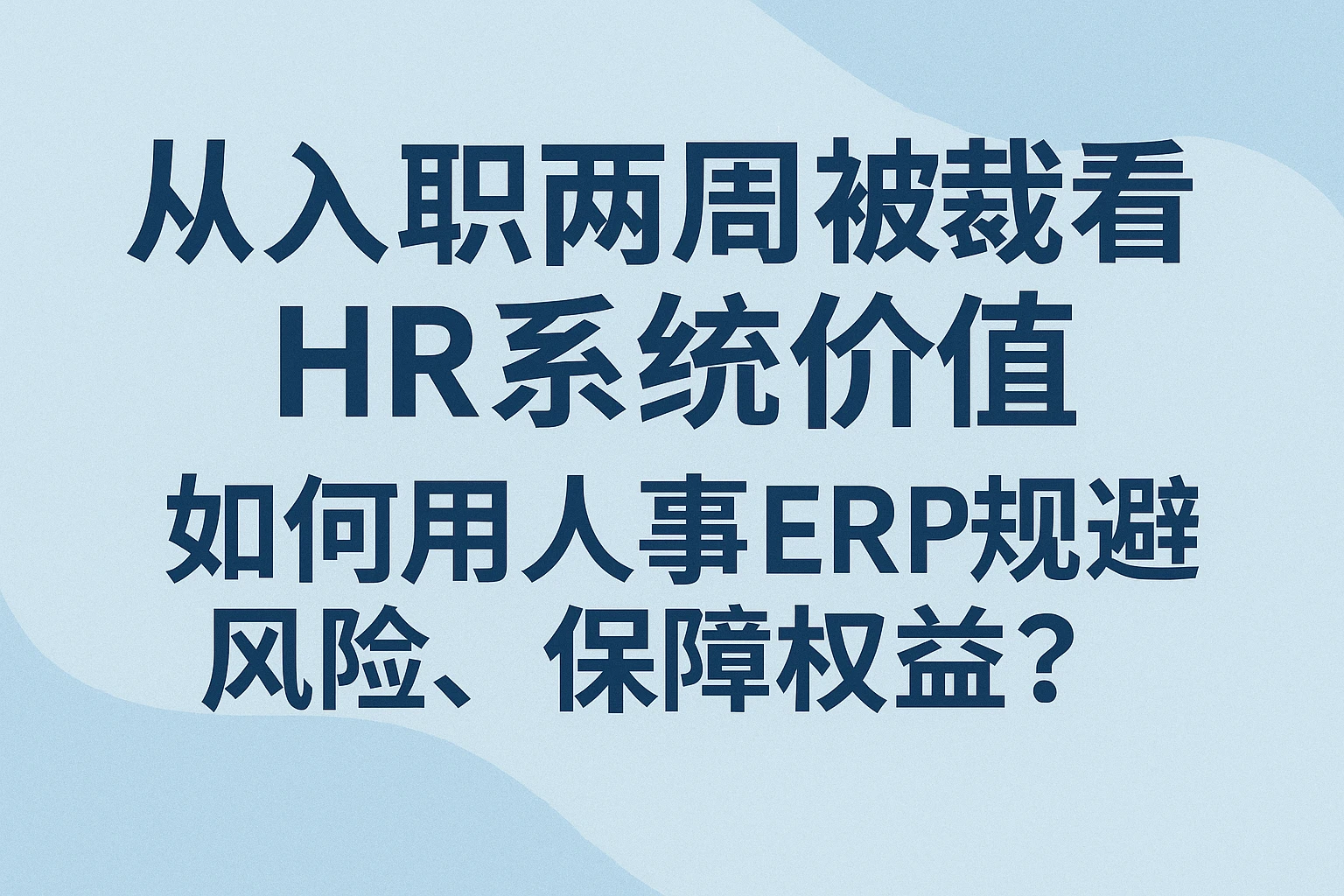从入职两周被裁看HR系统价值:如何用人事ERP规避风险、保障权益?