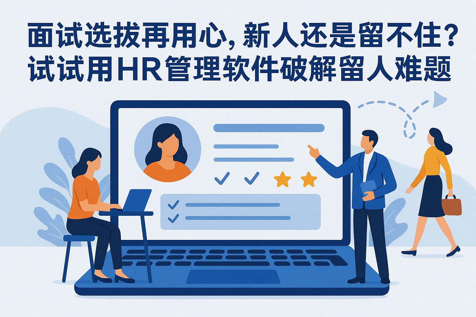 面试选拔再用心，新人还是留不住？试试用HR管理软件破解留人难题