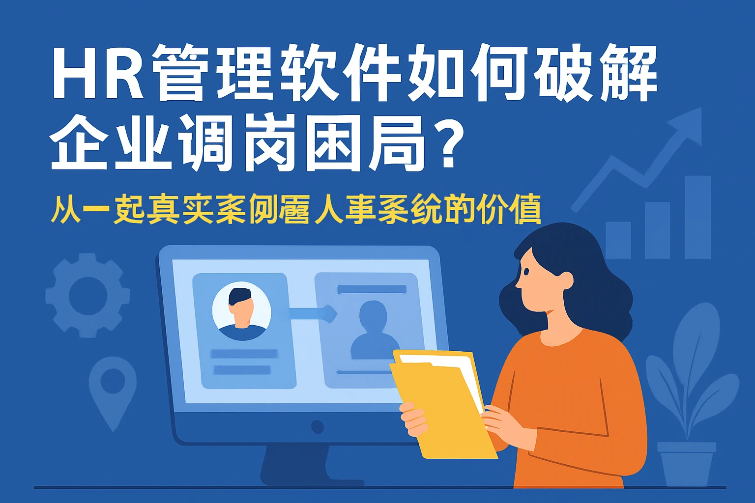 HR管理软件如何破解企业调岗困局？从一起真实案例看人事系统的价值