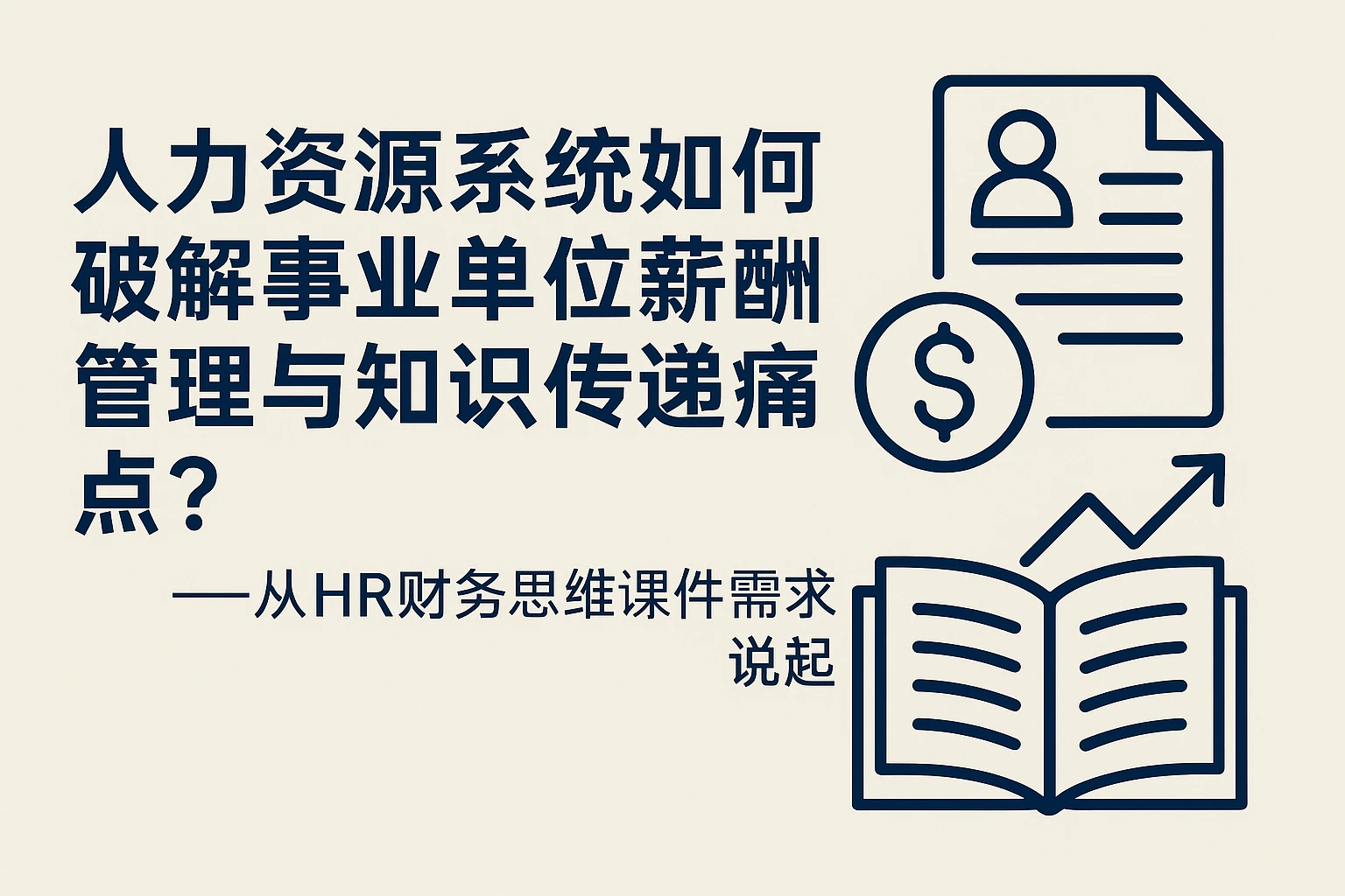 人力资源系统如何破解事业单位薪酬管理与知识传递痛点？——从HR财务思维课课件需求说起