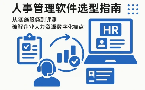 人事管理软件选型指南：从实施服务到评测，破解企业人力资源数字化痛点