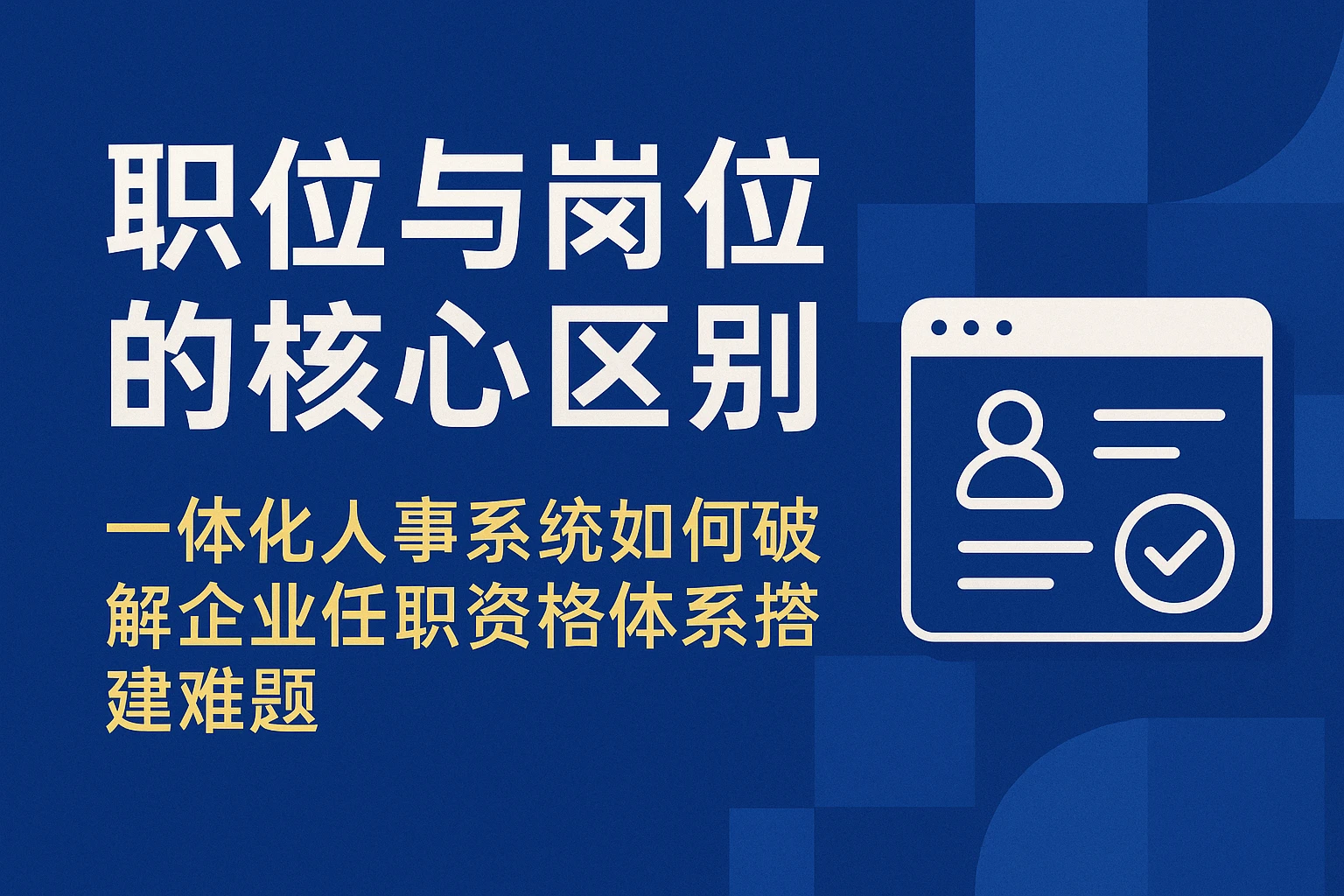 职位与岗位的核心区别：一体化人事系统如何破解企业任职资格体系搭建难题