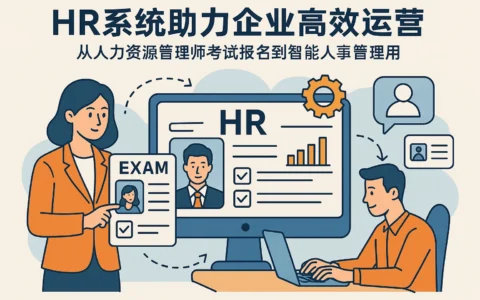 HR系统助力企业高效运营：从人力资源管理师考试报名到智能人事管理
