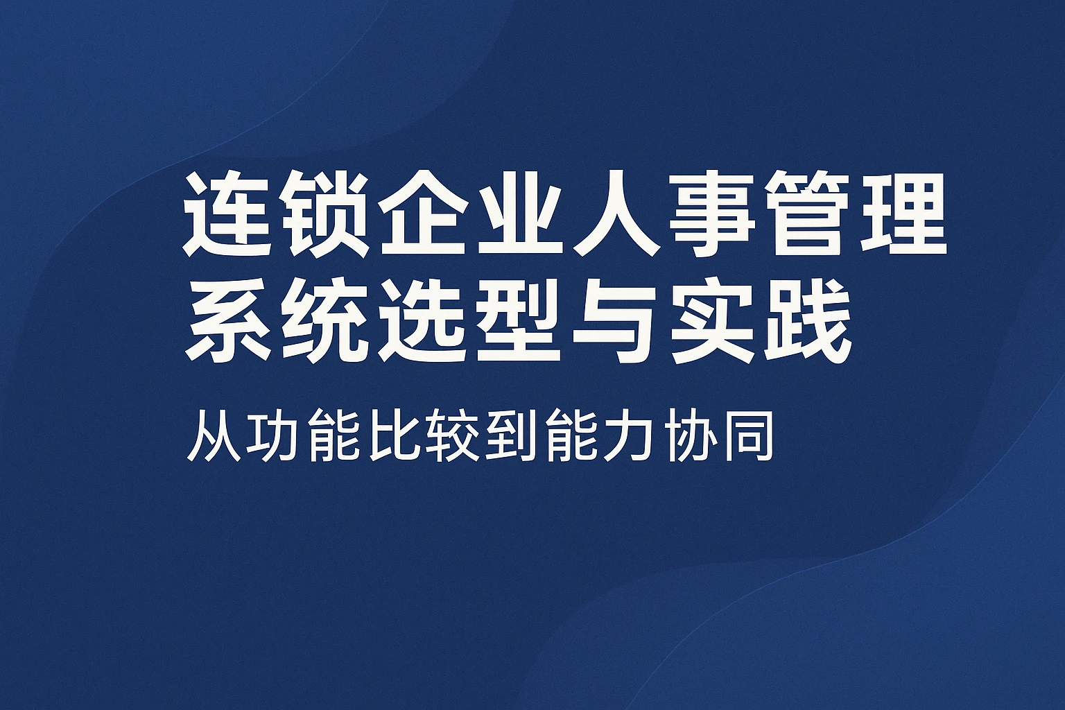 连锁企业人事管理系统选型与实践:从功能比较到能力协同