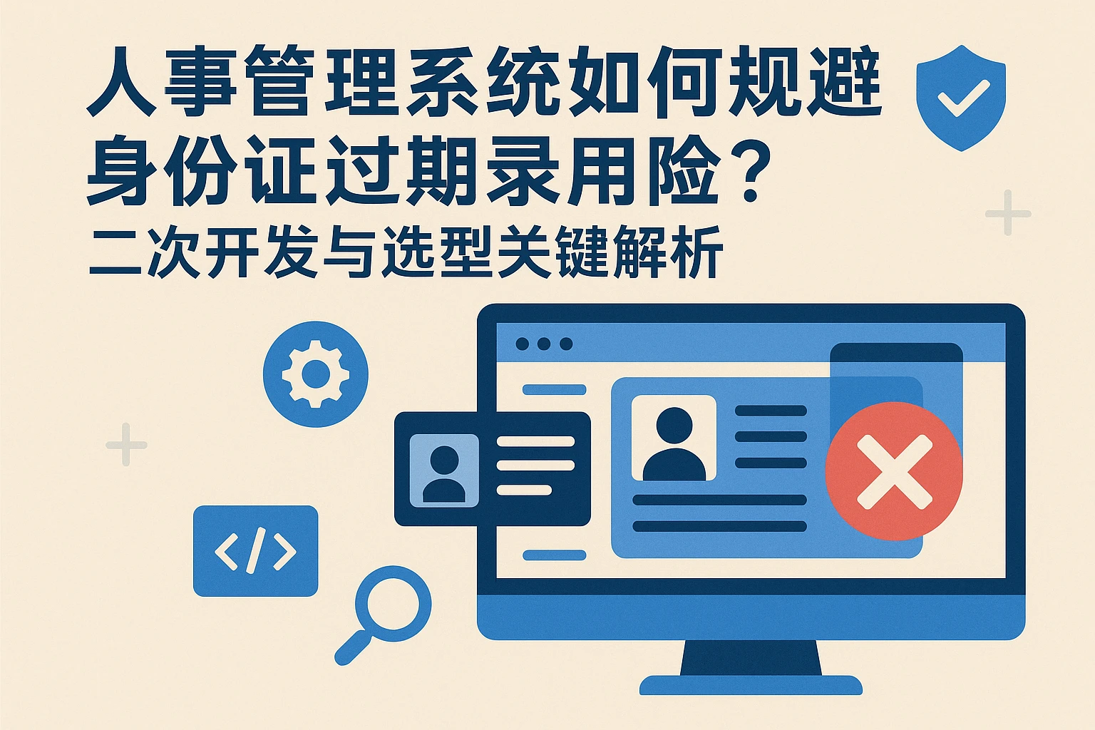 人事管理系统如何规避身份证过期录用风险?二次开发与选型关键解析