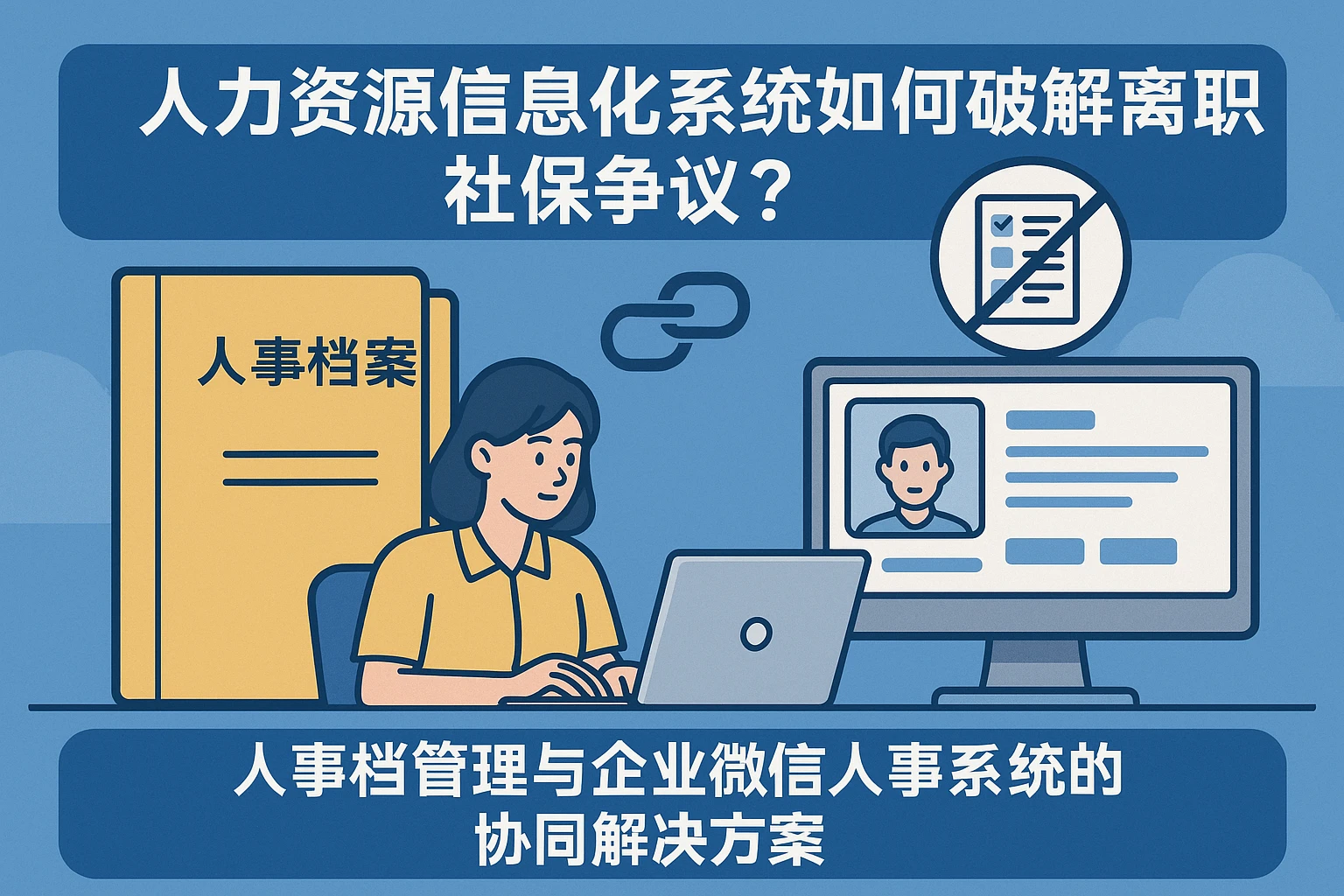 人力资源信息化系统如何破解离职社保争议?人事档案管理与企业微信人事系统的协同解决方案