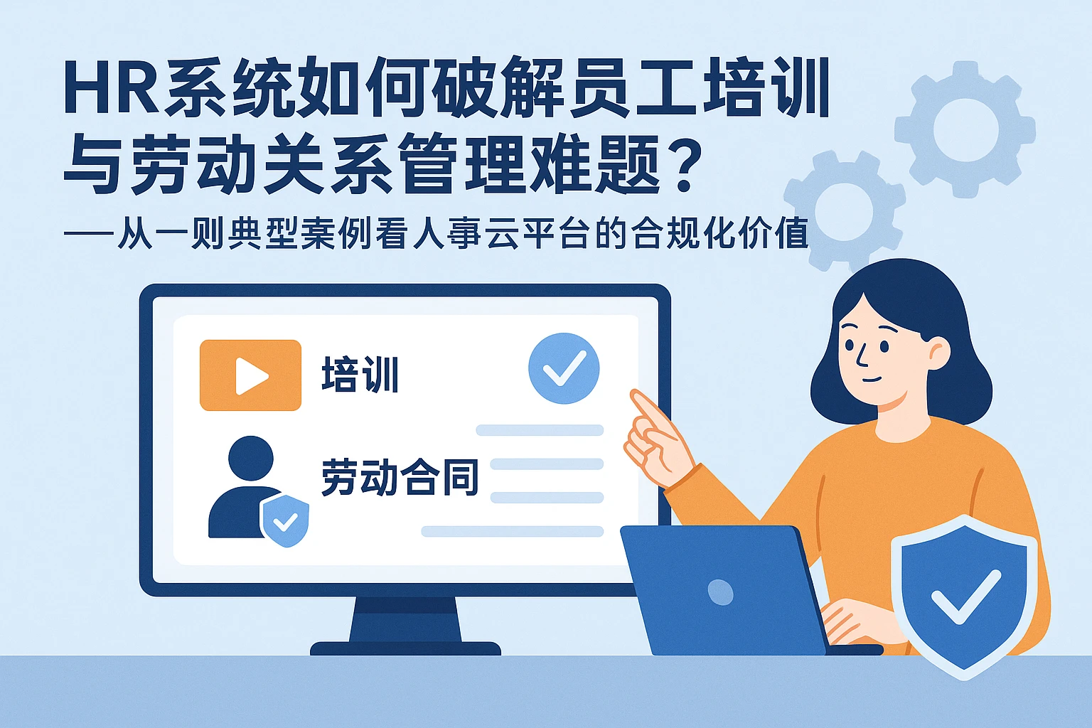 HR系统如何破解员工培训与劳动关系管理难题？——从一则典型案例看人事云平台的合规化价值