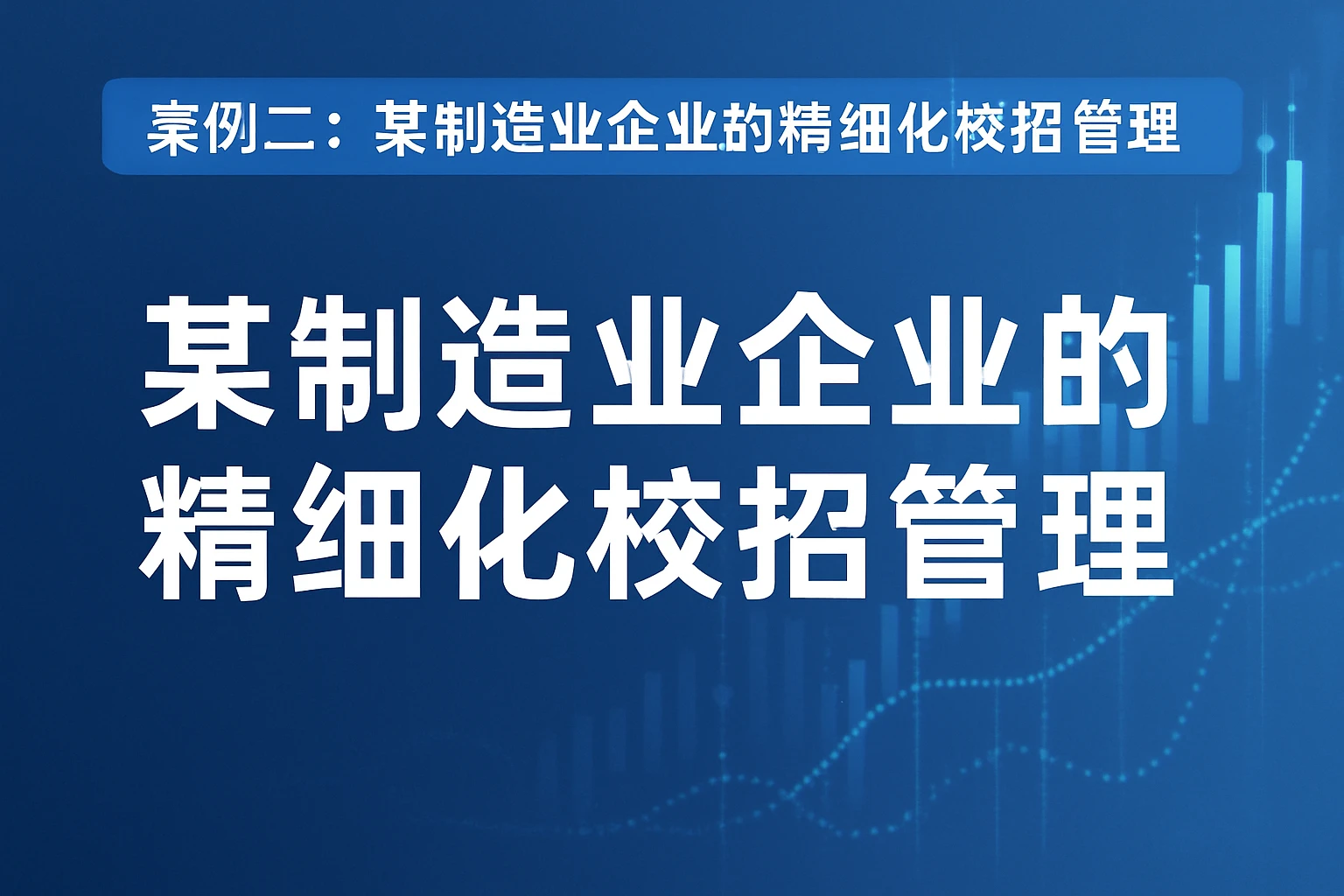 案例二：某制造业企业的精细化校招管理