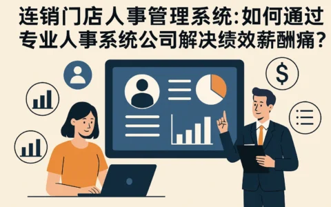 连锁门店人事管理系统：如何通过专业人事系统公司解决绩效薪酬痛点？