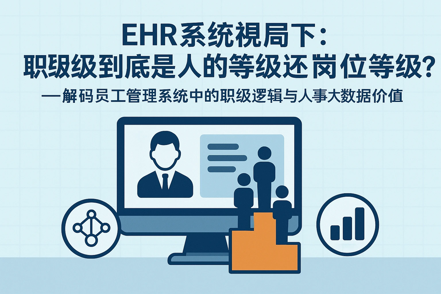 EHR系统视角下:职级到底是人的等级还是岗位等级?——解码员工管理系统中的职级逻辑与人事大数据价值