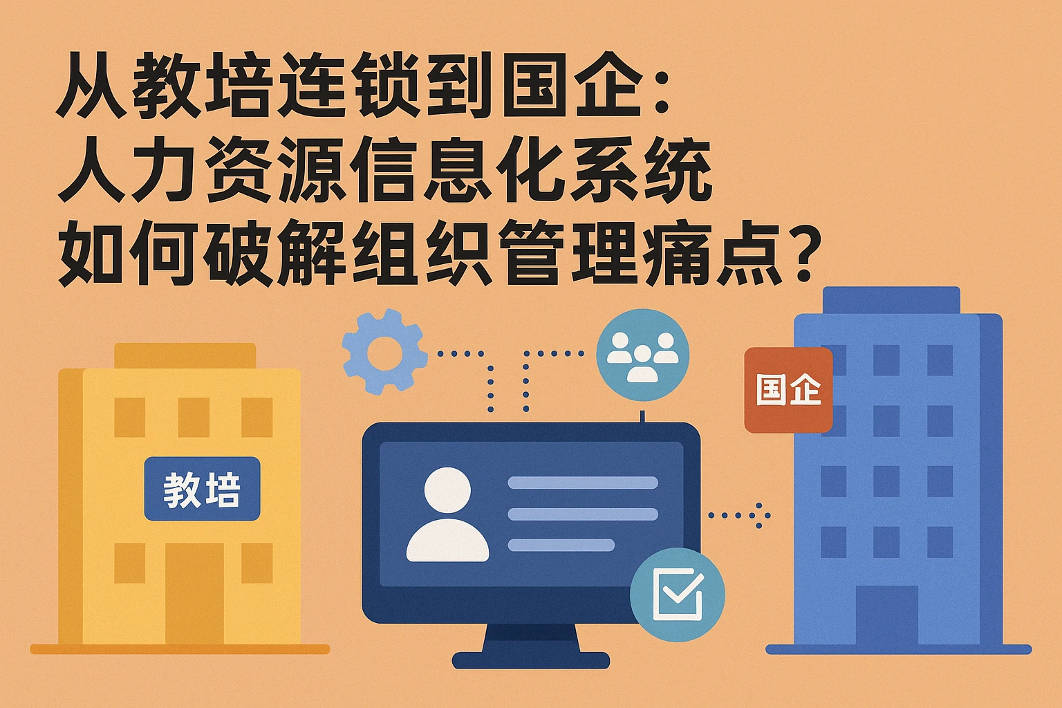 从教培连锁到国企:人力资源信息化系统如何破解组织管理痛点?