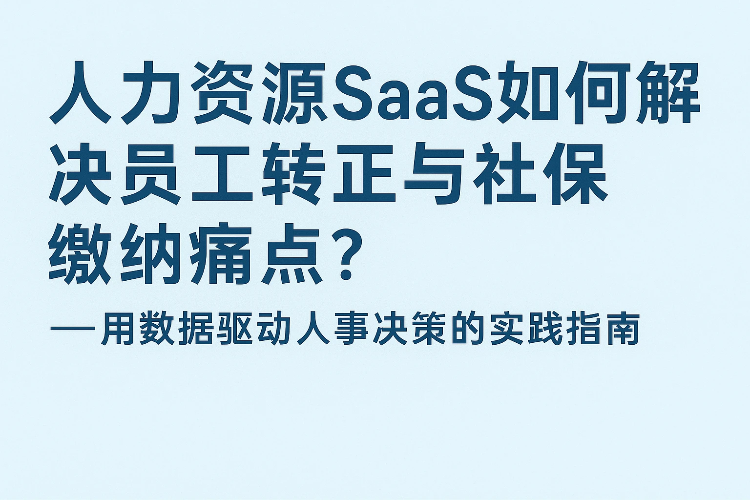 人力资源SaaS如何解决员工转正与社保缴纳痛点?——用数据驱动人事决策的实践指南