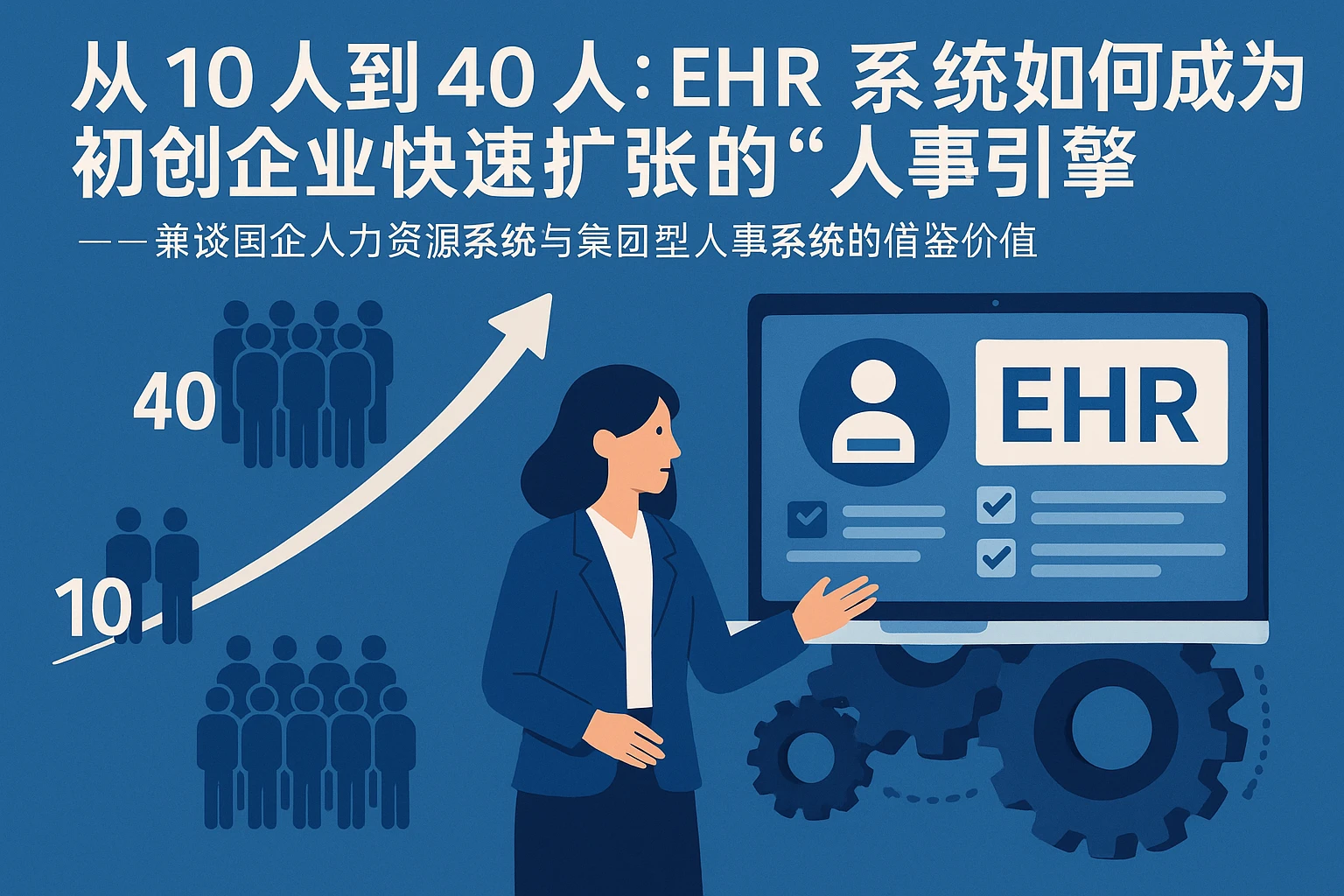 从10人到40人:ehr系统如何成为初创企业快速扩张的“人事引擎”——兼谈国企人力资源系统与集团型人事系统的借鉴价值