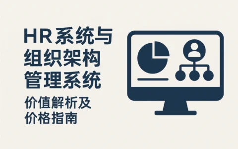 HR系统与组织架构管理系统价值解析及价格指南