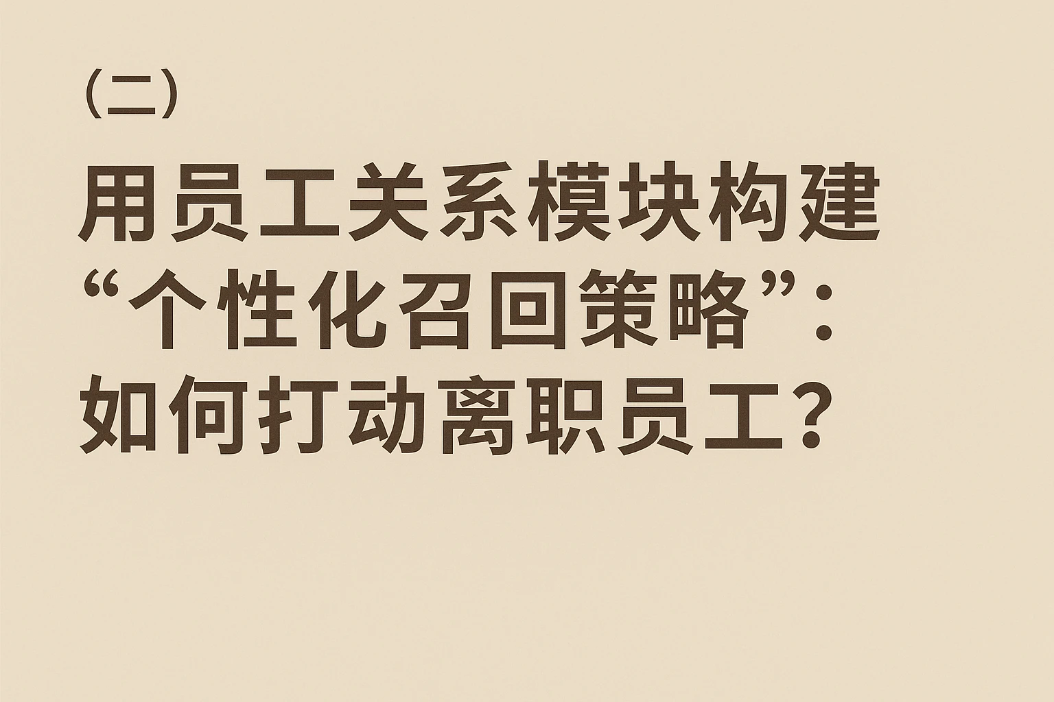 (二)用员工关系模块构建“个性化召回策略”:如何打动离职员工?