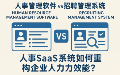 人事管理软件 vs 招聘管理系统：人事SaaS系统如何重构企业人力效能？